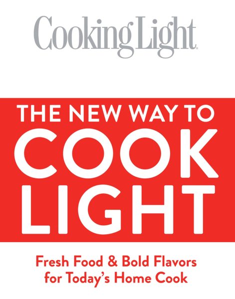 The New Way To Cook Light: Fresh Food & Bold Flavors for Today's Home Cook (Cooking Light) cover