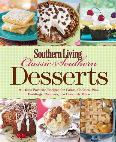 Southern Living Classic Southern Desserts: All-time Favorite Recipes for Cakes, Cookies, Pies, Pudding, Cobblers, Ice Cream & More cover