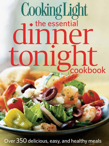 Cooking Light the Essential Dinner Tonight Cookbook: Over 350 Delicious, Easy, and Healthy Meals cover