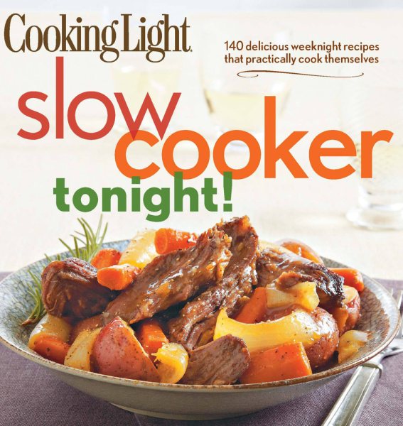 Cooking Light Slow-Cooker Tonight!: 140 delicious weeknight recipes that practically cook themselves cover