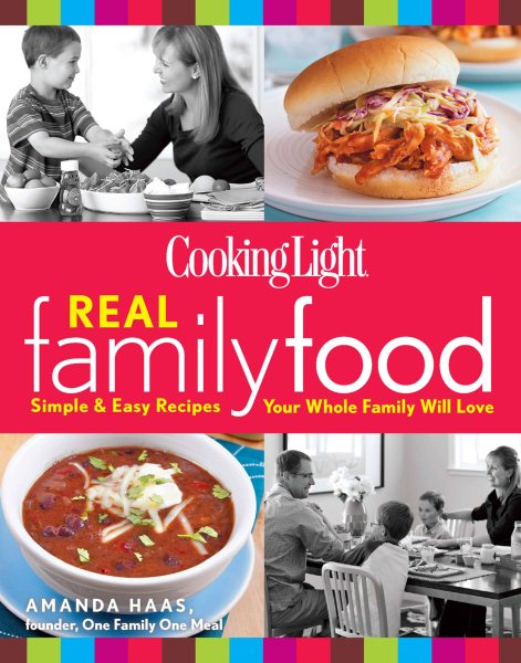 Cooking Light Real Family Food: Simple & Easy Recipes Your Whole Family Will Love cover