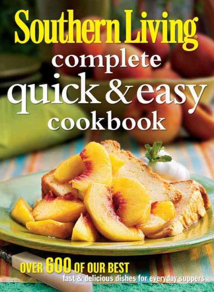 Southern Living Complete Quick & Easy Cookbook: Over 600 of Our Best Fast & Delicious Dishes for Everyday Suppers cover