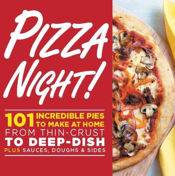 Pizza Night!: 101 Incredible Pies to Make at Home--From Thin-Crust to Deep-Dish Plus Sauces, Doughs, and Sides cover