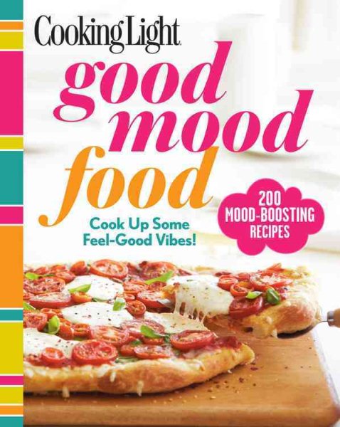 Cooking Light Good Mood Food: Feel-Good Meals for Every Moment cover