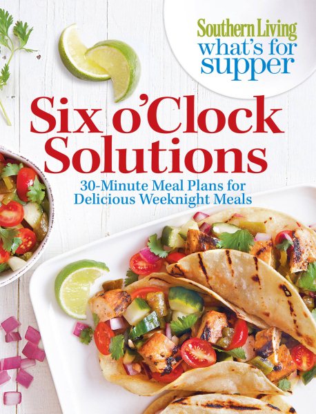 Southern Living What's For Supper: Six o'Clock Solutions: 30-Minute Meal Plans for Delicious Weeknight Meals cover