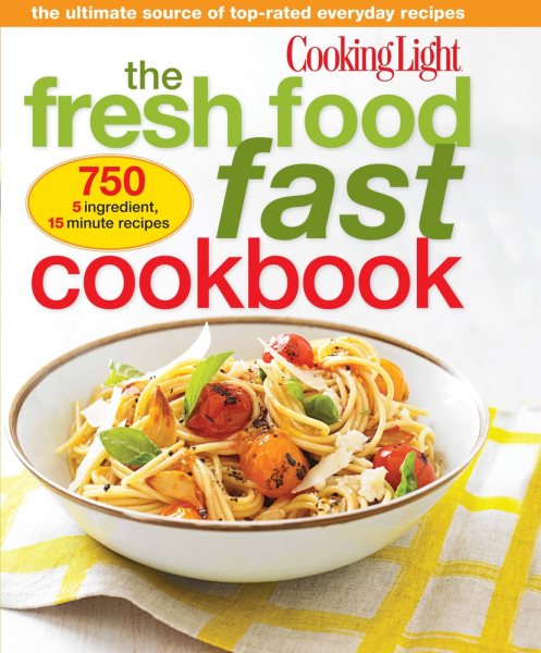 Cooking Light The Fresh Food Fast Cookbook: The Ultimate Collection of Top-Rated Everyday Dishes cover