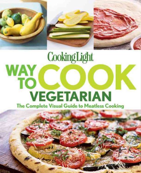 Cooking Light Way to Cook Vegetarian: The complete visual guide to Meatless cooking cover