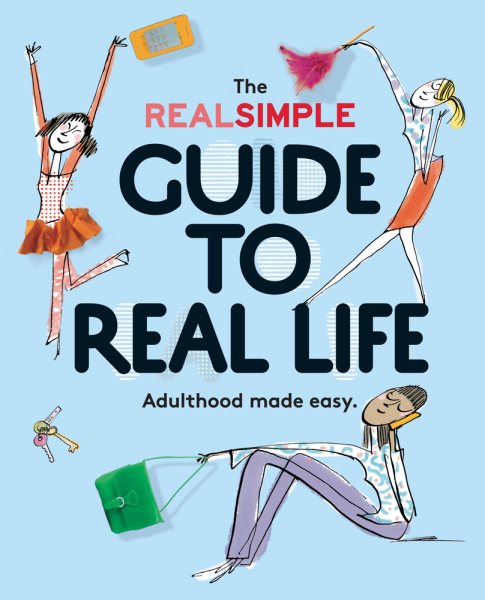 The Real Simple Guide to Real Life: Adulthood Made Easy