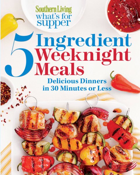 Southern Living What's for Supper: 5-Ingredient Weeknight Meals: Delicious Dinners in 30 Minutes or Less cover