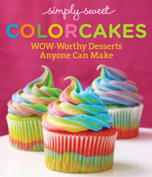 Simply Sweet ColorCakes: Wow-Worthy Desserts Anyone Can Make cover
