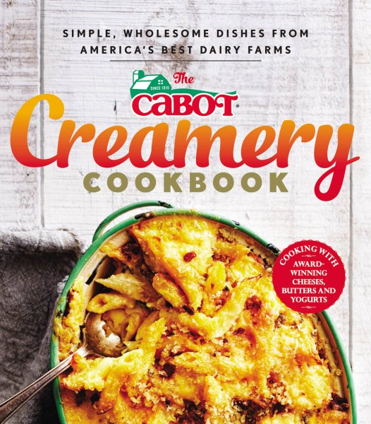 The Cabot Creamery Cookbook: Simple, Wholesome Dishes from America's Best Dairy Farms cover
