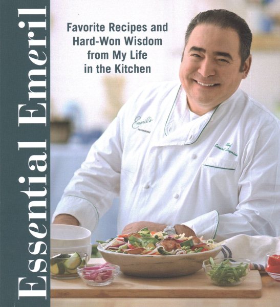 Essential Emeril: Favorite Recipes and Hard-Won Wisdom from My Life in the Kitchen cover