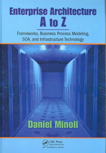 Enterprise Architecture A to Z: Frameworks, Business Process Modeling, SOA, and Infrastructure Technology cover