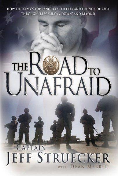 The Road to Unafraid: How the Army's Top Ranger Faced Fear And Found Courage Through "Black Hawk Down" And Beyond cover