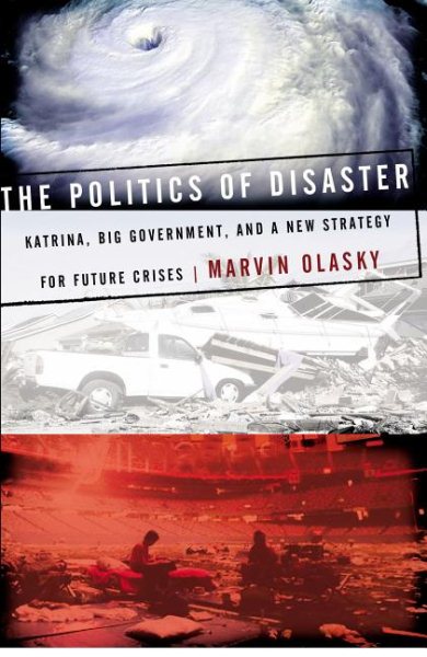 The Politics of Disaster: Katrina, Big Government, And a New Strategy for Future Crises