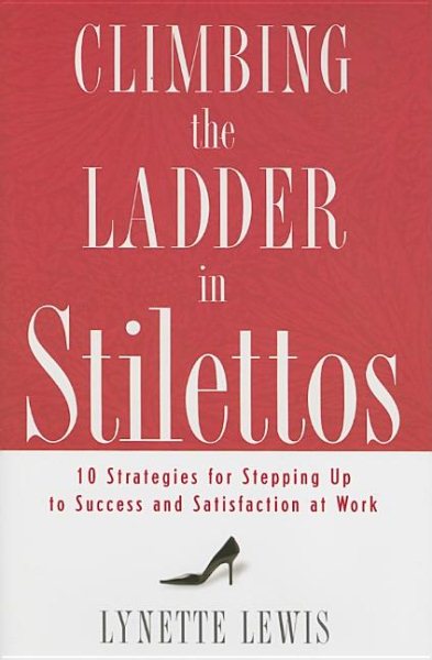 Climbing the Ladder in Stilettos: 10 Strategies for Stepping Up to Success And Satisfaction at Work cover