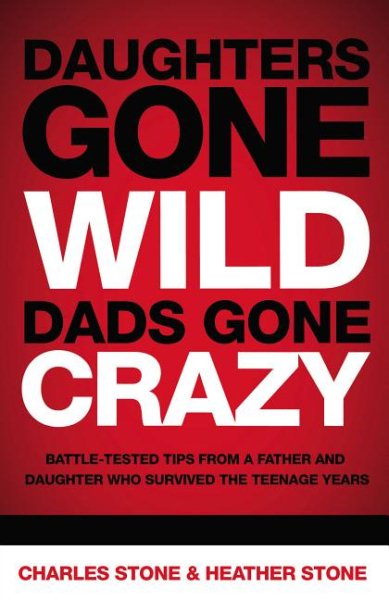 Daughters Gone Wild, Dads Gone Crazy: Battle-Tested Tips from a Father and Daughter Who Survived the Teenage Years cover