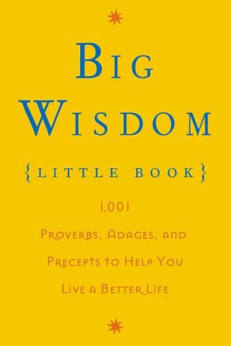 Big Wisdom Little Book: 1,001 Proverbs, Adages, and Precepts to Help You Live a Better Life cover