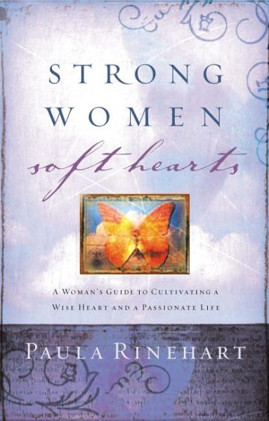 Strong Women, Soft Hearts: A Woman's Guide to Cultivating a Wise Heart and a Passionate Life cover