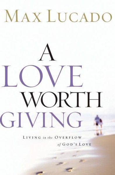 A Love Worth Giving: Living in the Overflow of God's Love cover