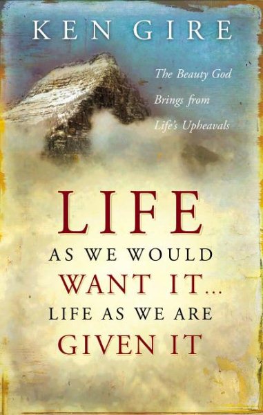 Life as We Would Want It . . . Life as We Are Given It: The Beauty God Brings from Life's Upheavals cover