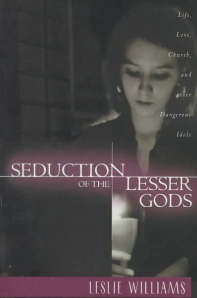 Seduction of the Lesser Gods: Life, Love, Church, and Other Dangerous Idols cover