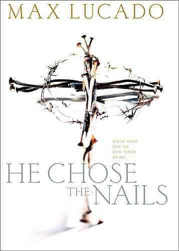 He Chose The Nails: What God did to Win Your Heart