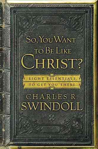 So, You Want to Be Like Christ?: Eight Essentials To Get You There cover