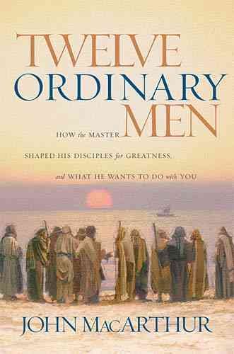 Twelve Ordinary Men: How the Master Shaped His Disciples for Greatness and What He Wants to Do With You cover