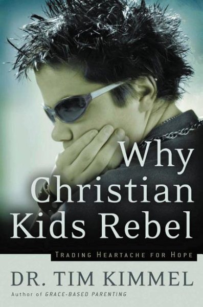 Why Christian Kids Rebel: Trading Heartache for Hope cover