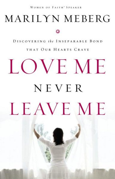 Love Me, Never Leave Me: Discovering the Inseparable Bond That Our Hearts Crave cover