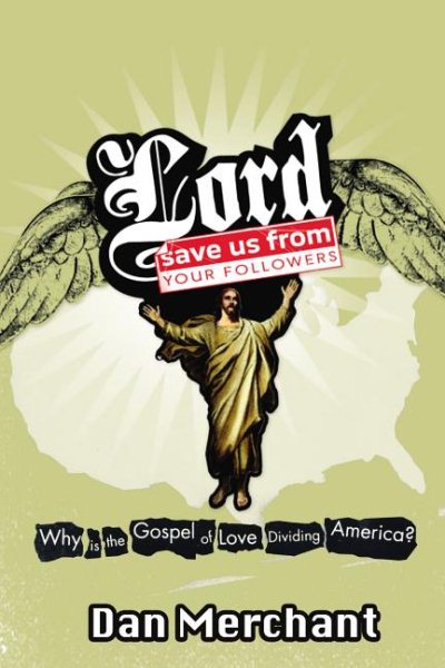 Lord, Save Us from Your Followers: Why Is the Gospel of Love Dividing America? cover