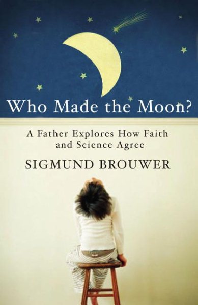 Who Made the Moon?: A Father Explores How Faith and Science Agree cover