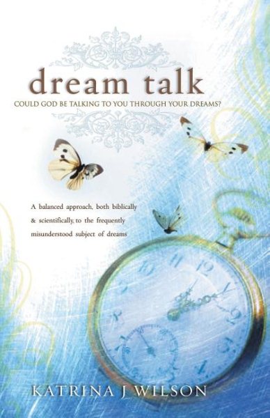 Dream Talk: Could God Be Talking to You Through Your Dreams? a Balanced Biblical and Scientific Approach to the Frequently Misunde cover