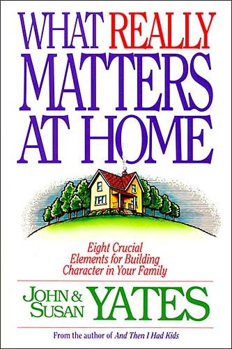 What Really Matters at Home: Eight Crucial Elements for Building Character in Your Family cover