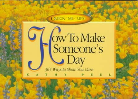 How to Make Someone's Day: 365 Ways to Show You Care (Quick Me Ups) cover