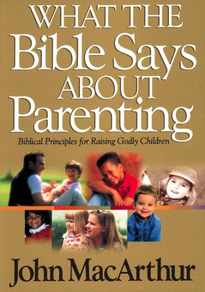 What The Bible Says About Parenting Biblical Principle For Raising Godly Children cover