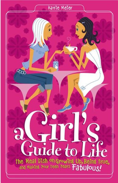 Girl's Guide to Life: The Real Dish on Growing Up, Being True, and Making Your Teen Years Fabulous! cover