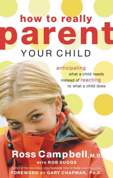 How to Really Parent Your Child: Anticipating What a Child Needs Instead of Reacting to What a Child Does cover