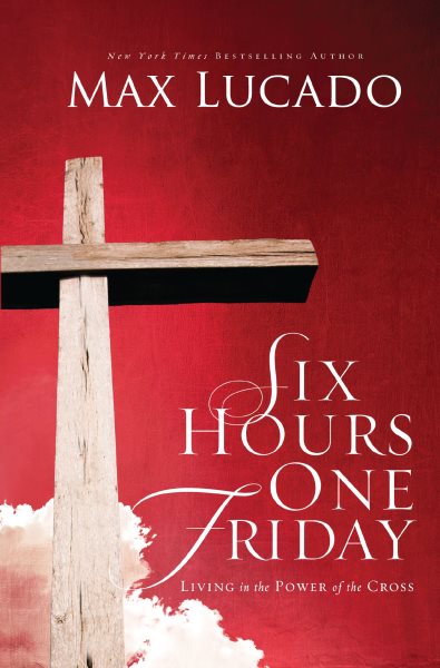 Six Hours One Friday: Living in the Power of the Cross cover