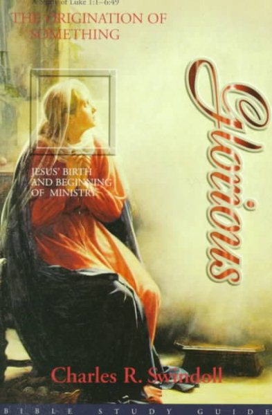 Glorious: Jesus' Birth and Beginning of Ministry : A Study of Luke 1:1-6:49 (The Origination of Something) cover