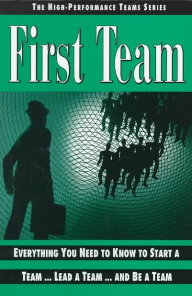 First Team: Everything You Need to Know to Start a Team...Lead a Team...and Be a Team (High Performance Team, Vol 1) cover