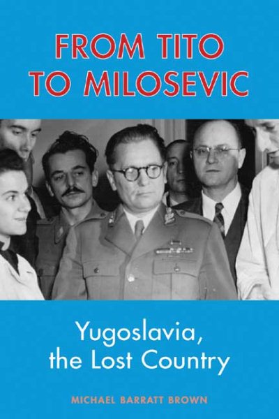 From Tito to Milosevic: Yugoslavia, the Lost Country cover
