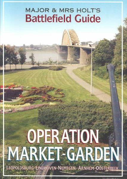 Major And Mrs Holt's Battlefield Guide To Operation Market Garden: Leopoldsville to Arnhem (Major and Mrs Holt's Battlefield Guides) cover