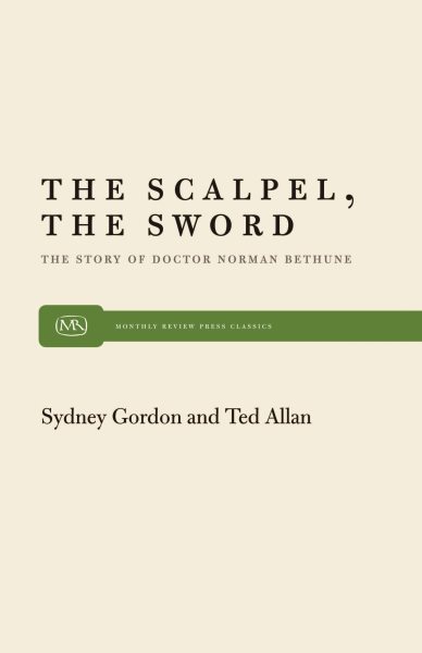 The Scalpel, the Sword: The Story of Doctor Norman Bethune (Monthly Review Press Classic Titles) cover