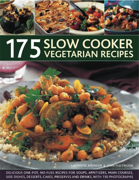 175 Slow Cooker Vegetarian Recipes: Delicious One-Pot, No-Fuss Recipes For Soups, Appetizers, Main Courses, Side Dishes, Desserts, Cakes, Preserves And Drinks, With 150 Photographs.