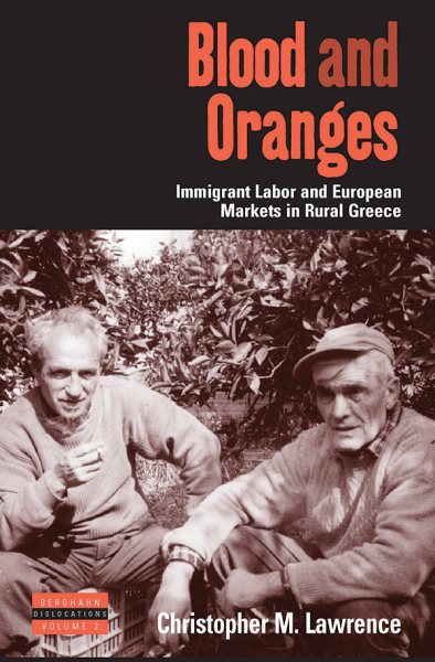 Blood and Oranges: Immigrant Labor and European Markets in Rural Greece (Dislocations, 2) cover