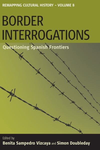 Border Interrogations: Questioning Spanish Frontiers (Remapping Cultural History, 8) cover
