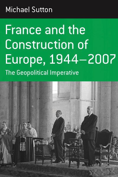 France and the Construction of Europe, 1944-2007: The Geopolitical Imperative (Berghahn Monographs in French Studies, 7) cover