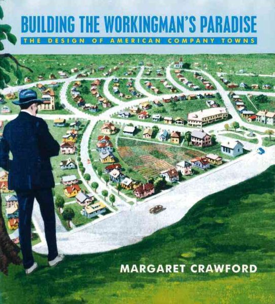 Building the Workingman's Paradise: The Design of American Company Towns (Haymarket Series) cover
